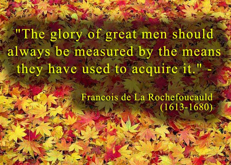 The glory of great men should be measured against the means with which they acquired it.