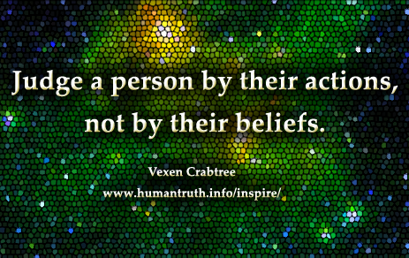 Judge a Person By Their Actions Not By Their Beliefs. Vexen Crabtree