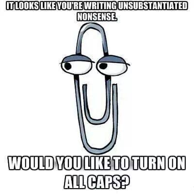 The Microsoft Office paperclip assitance notices that you appear to be writing unsubstantiated nonsense and asks if you would like to turn on all-caps